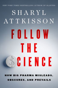 Follow the Science: How Big Pharma Misleads, Obscures, and Prevails