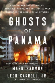 Title: Ghosts of Panama: A Strongman Out of Control, A Murdered Marine, and the Special Agents Caught in the Middle of an Invasion, Author: Mark Harmon