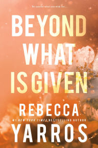 Title: Beyond What Is Given (Flight & Glory #3), Author: Rebecca Yarros