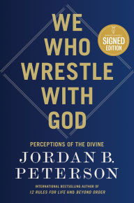 Title: We Who Wrestle with God: Perceptions of the Divine, Author: Jordan B. Peterson